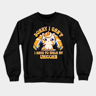 Sorry, I Can't. I Have To Walk My Unicorn Crewneck Sweatshirt